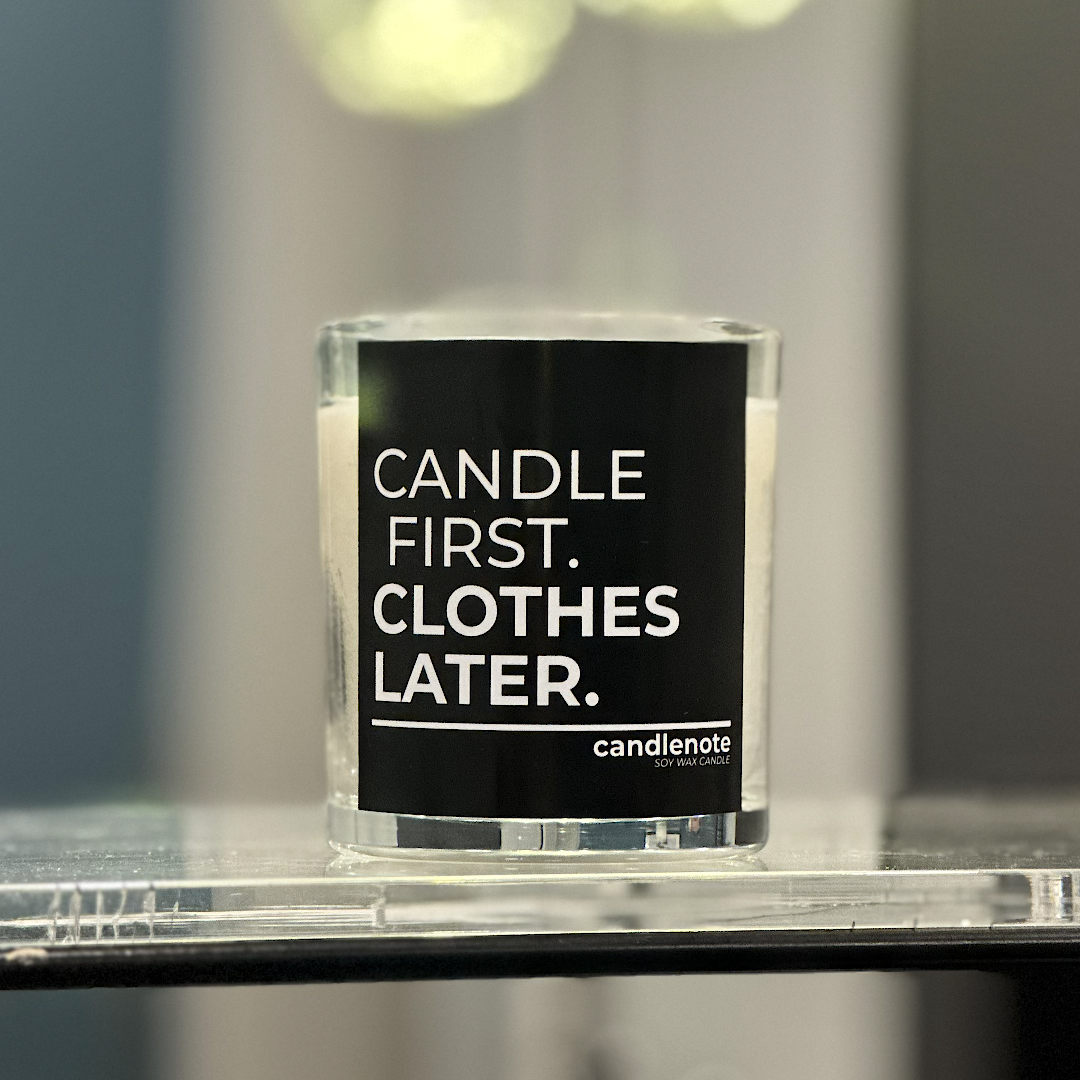 CANDLE FIRST. CLOTHES LATER.