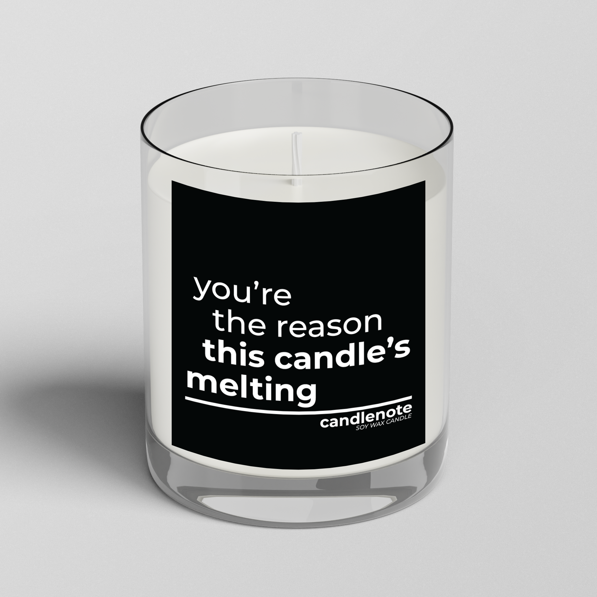 YOU’RE THE REASON THIS CANDLE’S MELTING