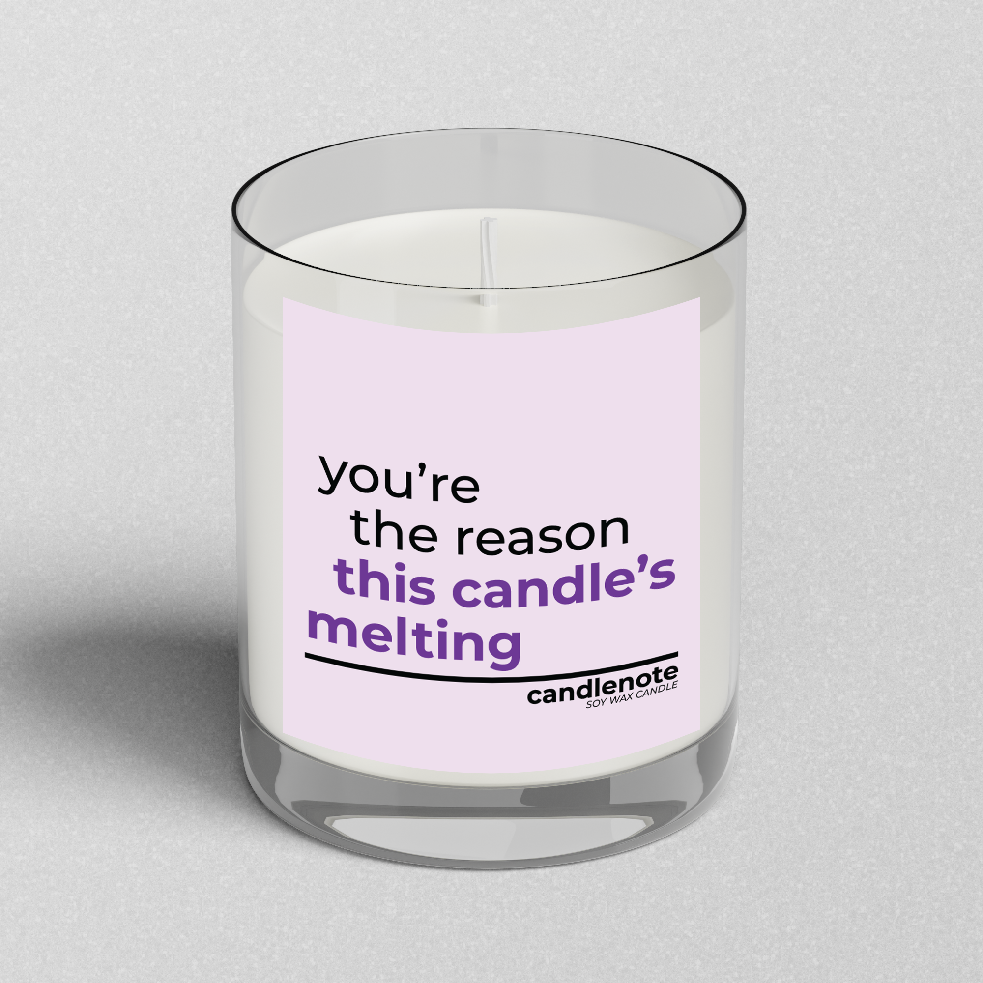 YOU’RE THE REASON THIS CANDLE’S MELTING
